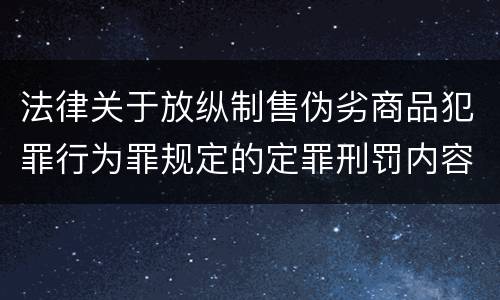 法律关于放纵制售伪劣商品犯罪行为罪规定的定罪刑罚内容是多少