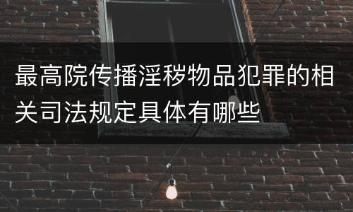 最高院传播淫秽物品犯罪的相关司法规定具体有哪些