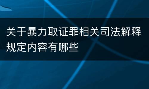 关于暴力取证罪相关司法解释规定内容有哪些
