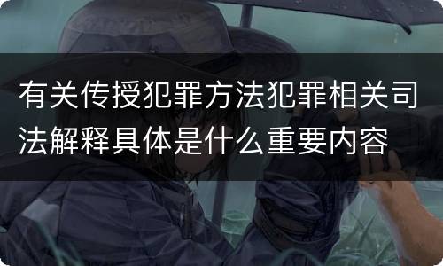 有关传授犯罪方法犯罪相关司法解释具体是什么重要内容