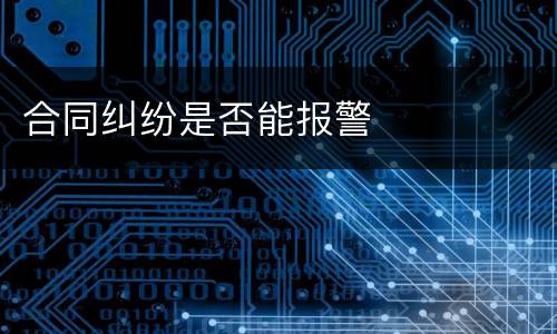 合同纠纷是否能报警