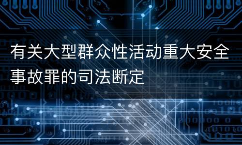 有关大型群众性活动重大安全事故罪的司法断定
