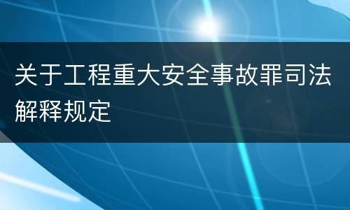 关于工程重大安全事故罪司法解释规定