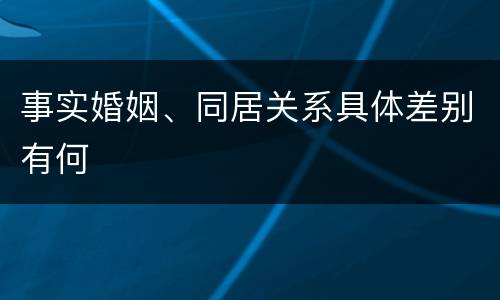 事实婚姻、同居关系具体差别有何