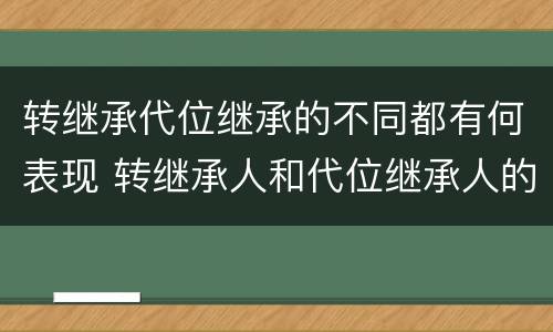 转继承代位继承的不同都有何表现 转继承人和代位继承人的区别