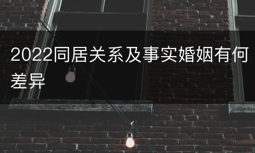 2022同居关系及事实婚姻有何差异