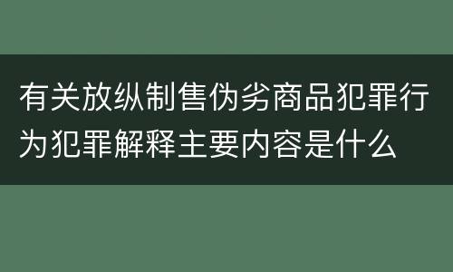 有关放纵制售伪劣商品犯罪行为犯罪解释主要内容是什么