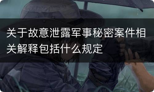 关于故意泄露军事秘密案件相关解释包括什么规定