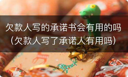 欠款人写的承诺书会有用的吗（欠款人写了承诺人有用吗）