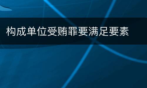构成单位受贿罪要满足要素