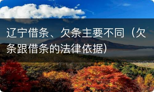 辽宁借条、欠条主要不同（欠条跟借条的法律依据）