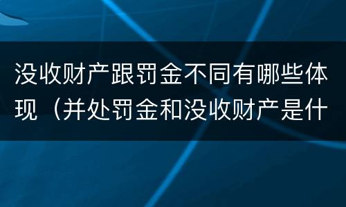 没收财产跟罚金不同有哪些体现（并处罚金和没收财产是什么意思）