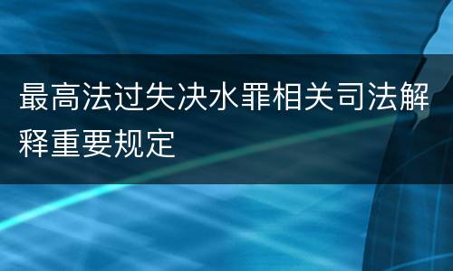 最高法过失决水罪相关司法解释重要规定