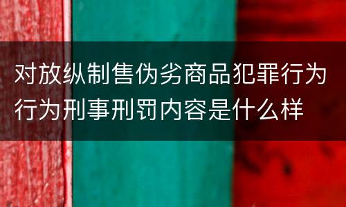 对放纵制售伪劣商品犯罪行为行为刑事刑罚内容是什么样