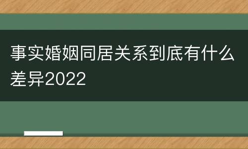 事实婚姻同居关系到底有什么差异2022
