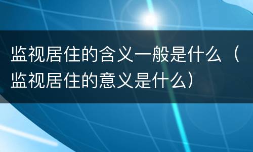监视居住的含义一般是什么（监视居住的意义是什么）