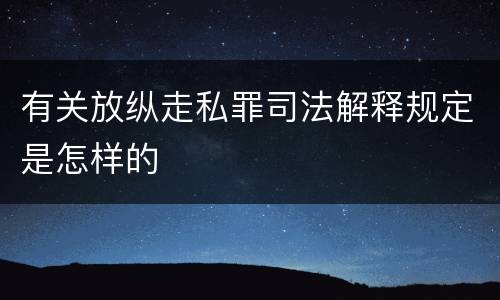 有关放纵走私罪司法解释规定是怎样的