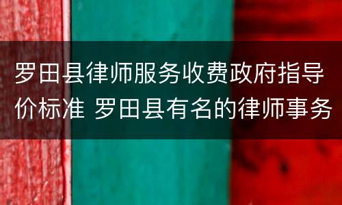 罗田县律师服务收费政府指导价标准 罗田县有名的律师事务所
