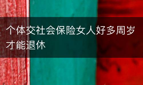 个体交社会保险女人好多周岁才能退休