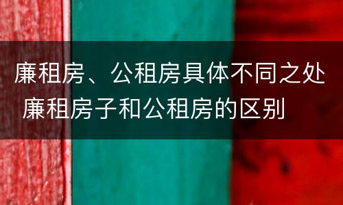 廉租房、公租房具体不同之处 廉租房子和公租房的区别