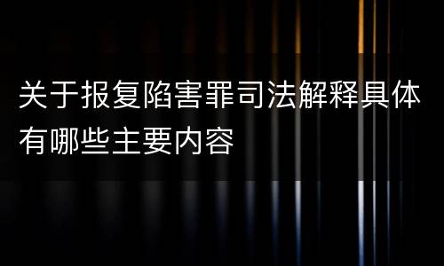 关于报复陷害罪司法解释具体有哪些主要内容