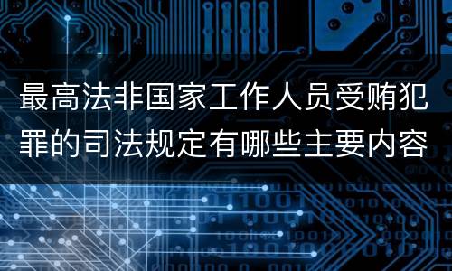最高法非国家工作人员受贿犯罪的司法规定有哪些主要内容