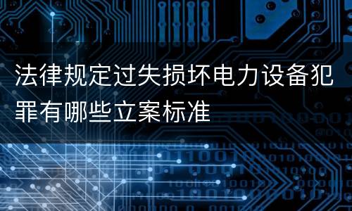 法律规定过失损坏电力设备犯罪有哪些立案标准