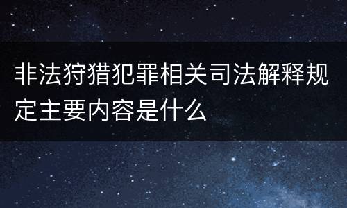 非法狩猎犯罪相关司法解释规定主要内容是什么