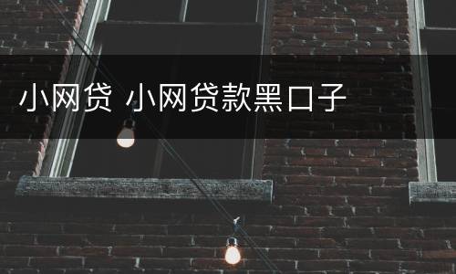 小网贷 小网贷款黑口子