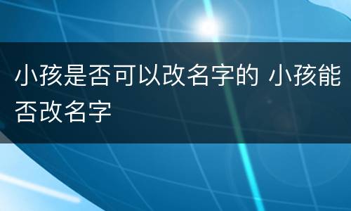 小孩是否可以改名字的 小孩能否改名字