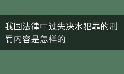 我国法律中过失决水犯罪的刑罚内容是怎样的