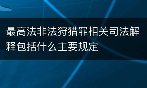 最高法非法狩猎罪相关司法解释包括什么主要规定