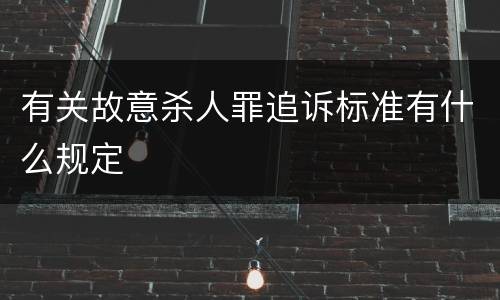有关故意杀人罪追诉标准有什么规定