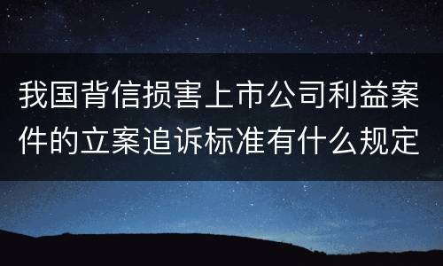 我国背信损害上市公司利益案件的立案追诉标准有什么规定