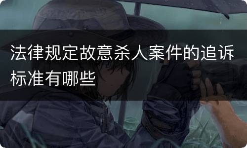 法律规定故意杀人案件的追诉标准有哪些