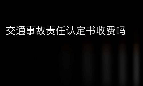 交通事故责任认定书收费吗