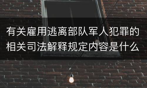 有关雇用逃离部队军人犯罪的相关司法解释规定内容是什么