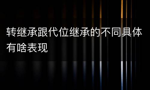 转继承跟代位继承的不同具体有啥表现