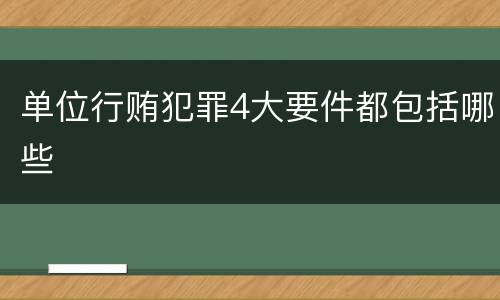 单位行贿犯罪4大要件都包括哪些