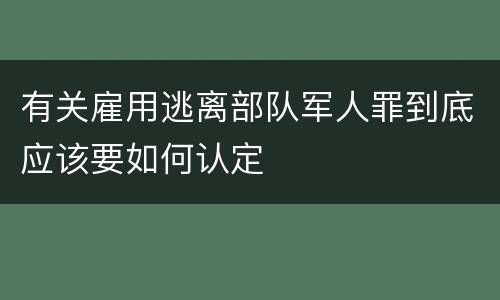 有关雇用逃离部队军人罪到底应该要如何认定
