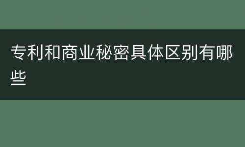 专利和商业秘密具体区别有哪些