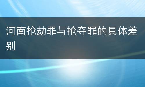 河南抢劫罪与抢夺罪的具体差别