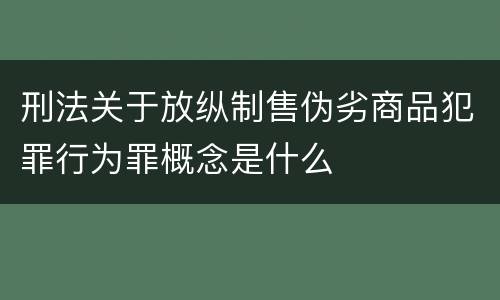 刑法关于放纵制售伪劣商品犯罪行为罪概念是什么