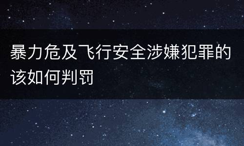 暴力危及飞行安全涉嫌犯罪的该如何判罚