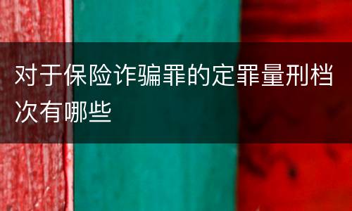 对于保险诈骗罪的定罪量刑档次有哪些
