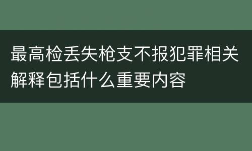 最高检丢失枪支不报犯罪相关解释包括什么重要内容