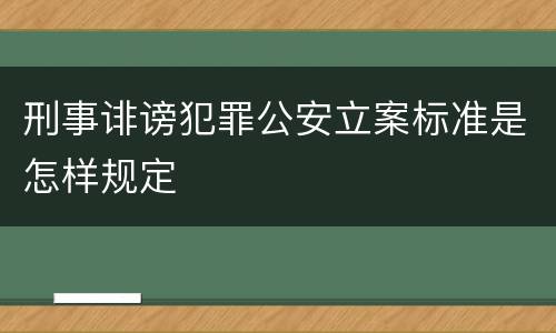 刑事诽谤犯罪公安立案标准是怎样规定