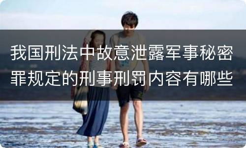 我国刑法中故意泄露军事秘密罪规定的刑事刑罚内容有哪些