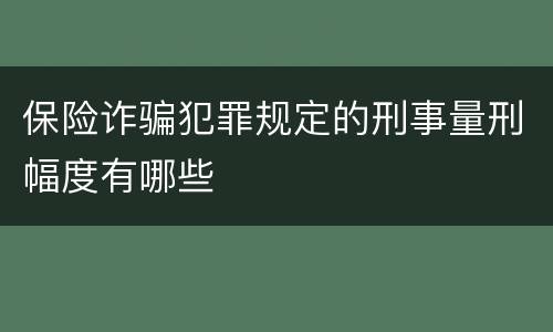 保险诈骗犯罪规定的刑事量刑幅度有哪些
