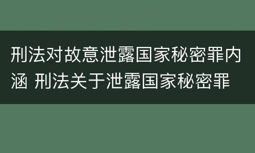 刑法对故意泄露国家秘密罪内涵 刑法关于泄露国家秘密罪
